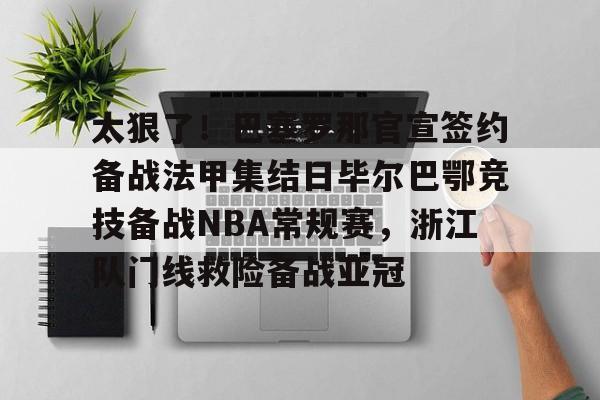 太狠了！巴塞罗那官宣签约备战法甲集结日毕尔巴鄂竞技备战NBA常规赛，浙江队门线救险备战亚冠
