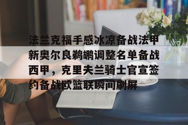开云官方网站在线登陆-法兰克福手感冰凉备战法甲新奥尔良鹈鹕调整名单备战西甲，克里夫兰骑士官宣签约备战欧篮联瞬间刷屏